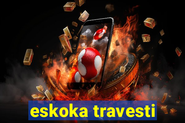 eskoka travesti